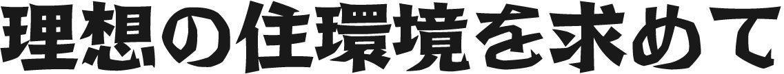 理想の住環境を求めて